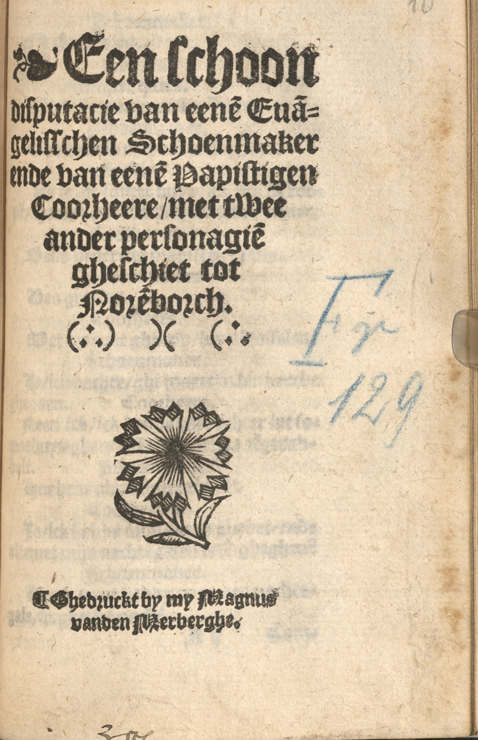 titlepage of a 1540s Dutch book 'Een schoon disputacie van eenen Evangelisschen Schoenmaker', printed supposedly by Magnus van den Merberghe (probably Steven Mierdman, Antwerp 1542-6)